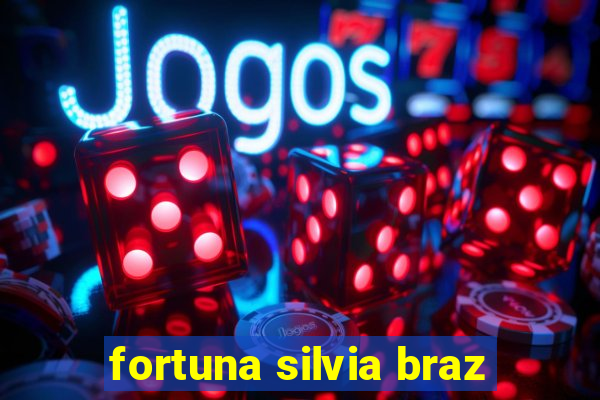 fortuna silvia braz